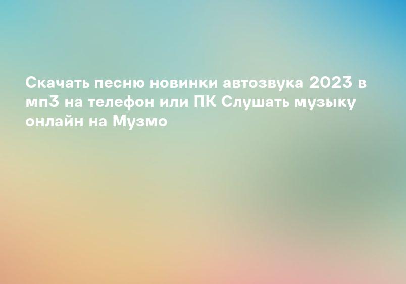 Cкачать песню новинки автозвука 2023 в мп3 на телефон или ПК Слушать музыку онлайн на Музмо